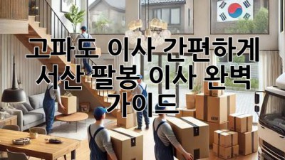 고파도 이사, 간편하게! 📦 서산 팔봉 이사 완벽 가이드